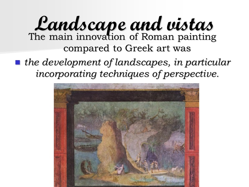 Landscape and vistas The main innovation of Roman painting compared to Greek art was